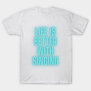 life is better with singing T-Shirt